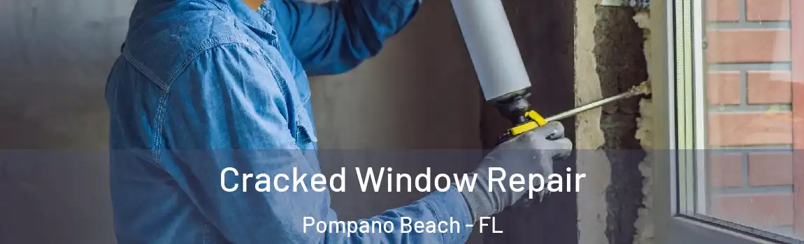  Cracked Window Repair Pompano Beach - FL