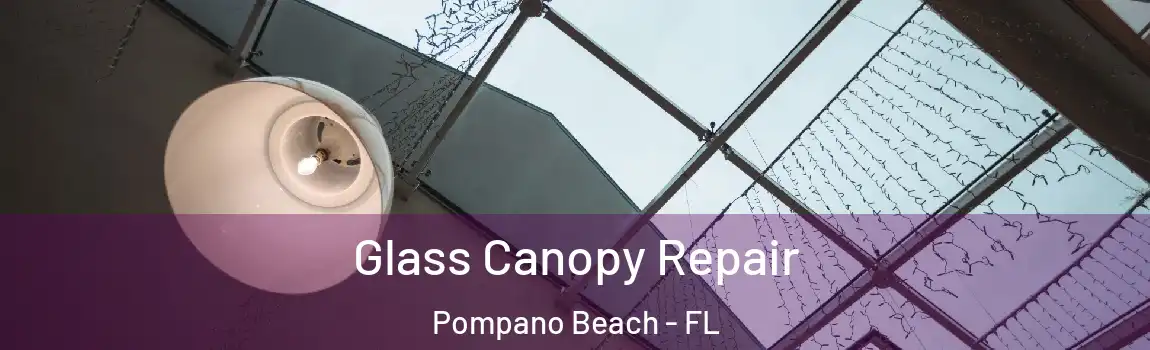 Glass Canopy Repair Pompano Beach - FL