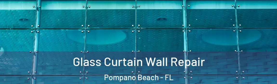  Glass Curtain Wall Repair Pompano Beach - FL