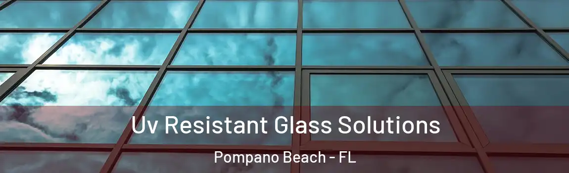  Uv Resistant Glass Solutions Pompano Beach - FL